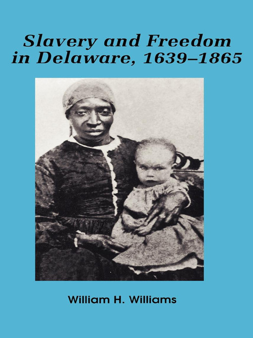 Title details for Slavery and freedom in Delaware, 1639-1865 by William H. Williams - Available